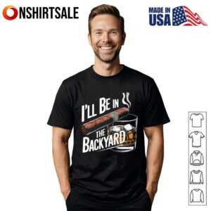 I'll Be In The Backyard T Shirt 1